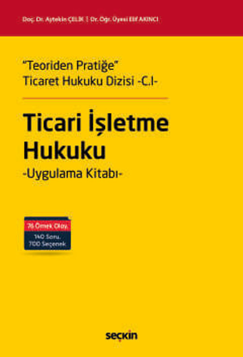 Teoriden Pratiğe Ticaret Hukuku Dizisi - C.I - "Ticari İşletme Hukuku" Uygulama Kitabı Doç. Dr. Aytekin Çelik,Dr. Öğr. Ü