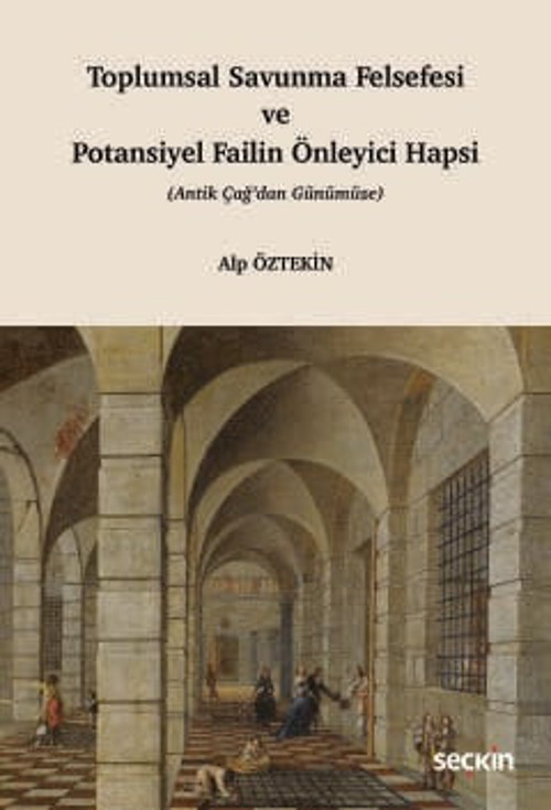 Toplumsal Savunma Felsefesi ve Potansiyel Failin Önleyici Hapsi (Antik Çağ'dan Günümüze) Alp Öztekin 1. Baskı, Nisan 202