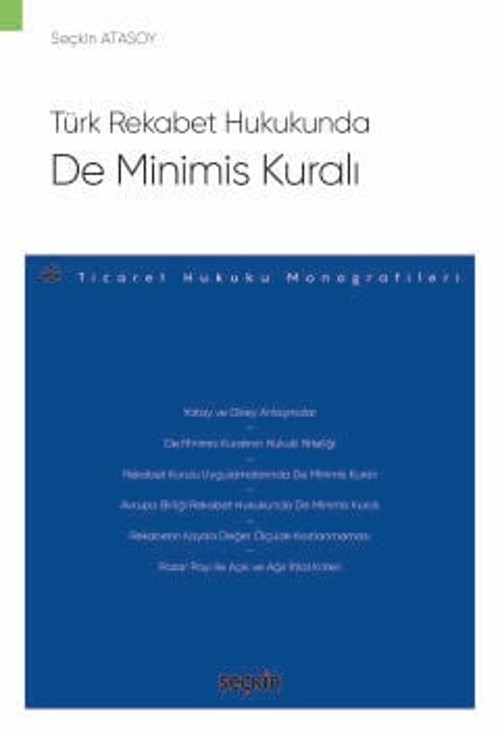 Türk Rekabet Hukukunda De Minimis Kuralı - Ticaret Hukuku Monografileri - Seçkin Atasoy 1. Baskı, Ekim 2024