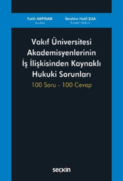 Vakıf Üniversitesi Akademisyenlerinin İş İlişkisinden Kaynaklı Hukuki Sorunları 100 Soru - 100 Cevap Av. Fatih Akpınar,İ