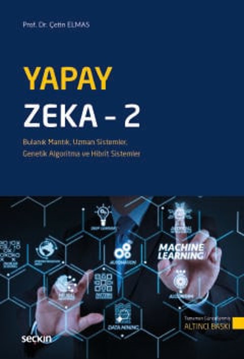 Yapay Zeka - 2 Bulanık Mantık, Uzman Sistemler, Genetik Algoritma ve Hibrit Sistemler Prof. Dr. Çetin Elmas 6. Baskı, Ey
