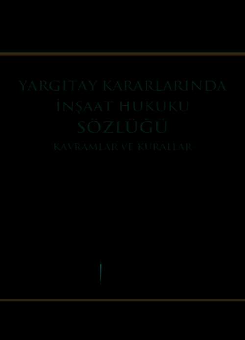 Yargıtay Kararlarında İnşaat Hukuku Sözlüğü - Kavramlar ve Kurallar - İlker Hasan Duman 2. Baskı, Şubat 2025