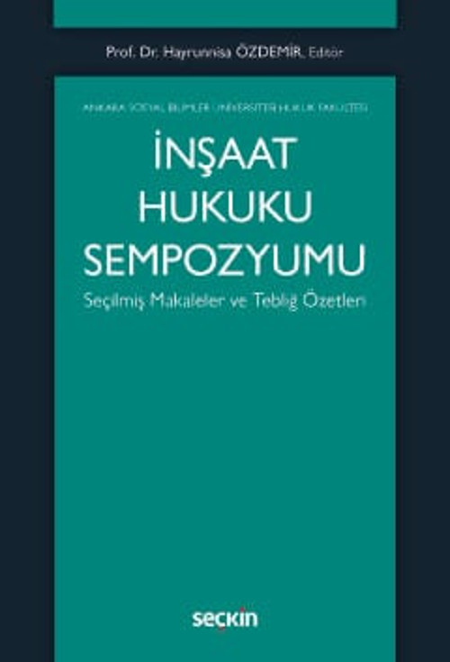 İnşaat Hukuku Sempozyumu Seçilmiş Makaleler ve Tebliğ Özetleri Prof. Dr. Hayrunnisa Özdemir (Editör) 1. Baskı, Aralık 20