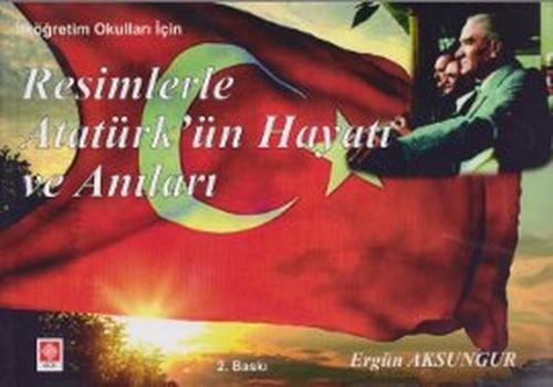 Resimlerle Atatürk'ün Hayatı ve Anıları