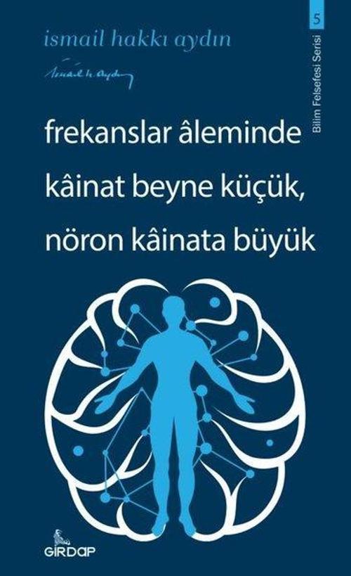 Frekanslar Aleminde Kainat Beyne Küçük Nöron Kainata Büyük - Bilim Felsefesi Serisi 5