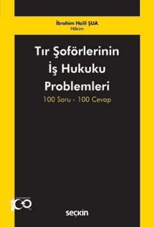 Tır Şoförlerinin İş Hukuku Problemleri 100 Soru - 100 Cevap İbrahim Halil Şua 1. Baskı, Mart 2024