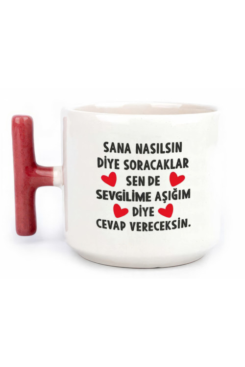sana nasılsın diye soracaklar sen de sevgilime aşığım diye cevap Tasarımlı Baskılı T kupa Bardak