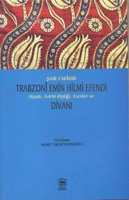 Şair-i Mahir Trabzoni Emin Hilmi Efendi Hayatı Edebi Kişiliği Eserleri ve Divanı