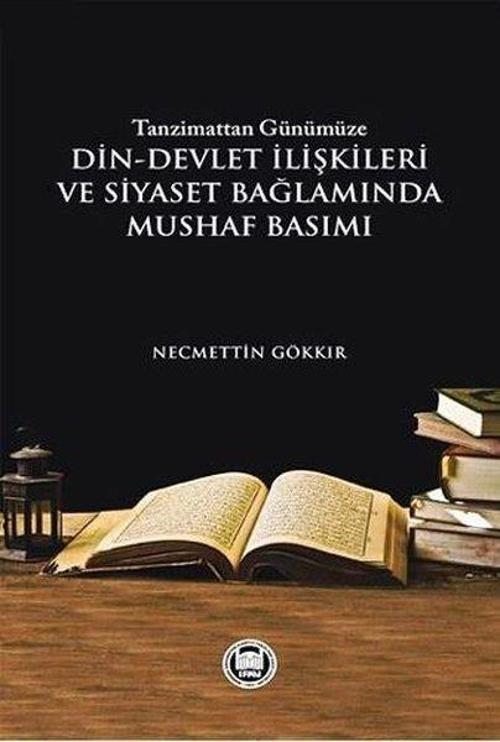 Tanzimattan Günümüze Din - Devlet İlişkileri ve Siyaset Bağlamında Mushaf Basımı