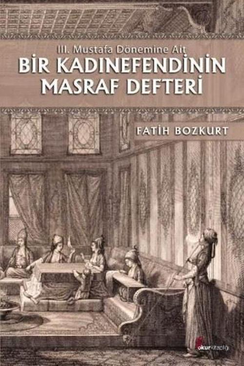 Bir Kadınefendinin Masraf Defteri - 3. Mustafa Dönemine Ait