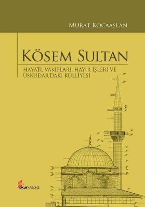 Kösem Sultan: Hayatı Vakıfları Hayır İşleri ve Üsküdardaki Külliyesi