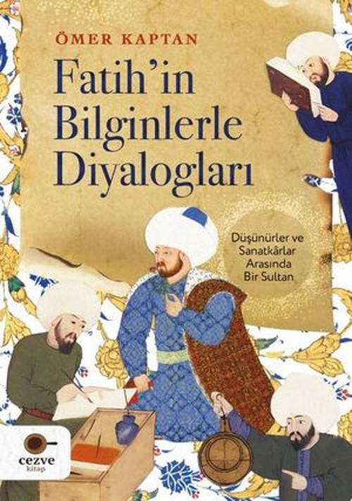 Fatih'in Bilginlerle Diyalogları - Düşünürler ve Sanatkarlar Arasında Bir Sultan - E-Kitap