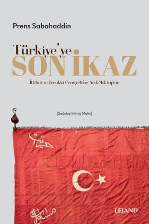 Türkiye'ye Son İkaz - İttihat ve Terakki Cemiyeti'ne Açık Mektuplar