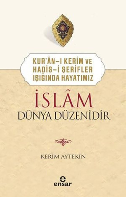 İslam Dünya Düzenidir - Kur'an-ı Kerim ve Hadis-i Şerifler Işığında Hayatımız - E-Kitap