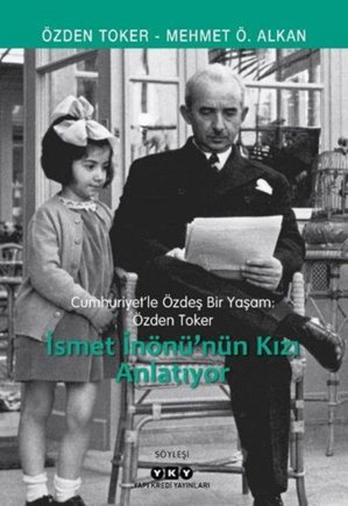 İsmet İnönü'nün Kızı Anlatıyor - Cumhuriyetle Özdeş Bir Yaşam: Özden Toker - E-Kitap