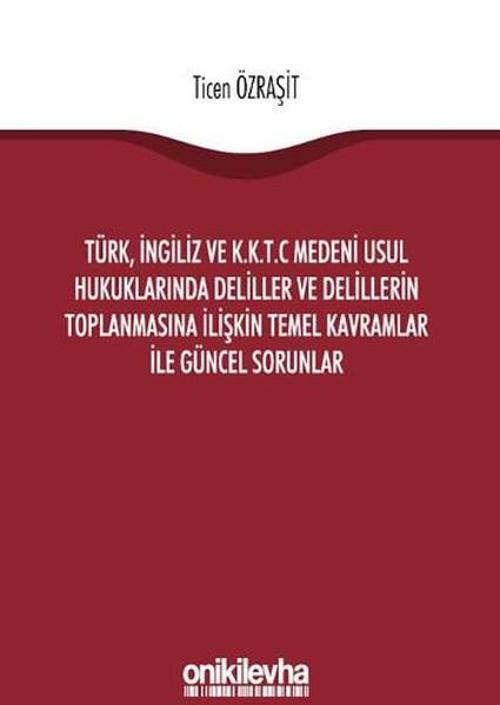 Türk İngiliz ve K.K.T.C Medeni Usul Hukuklarında Deliller ve Delillerin Toplanmasına İlişkin Temel