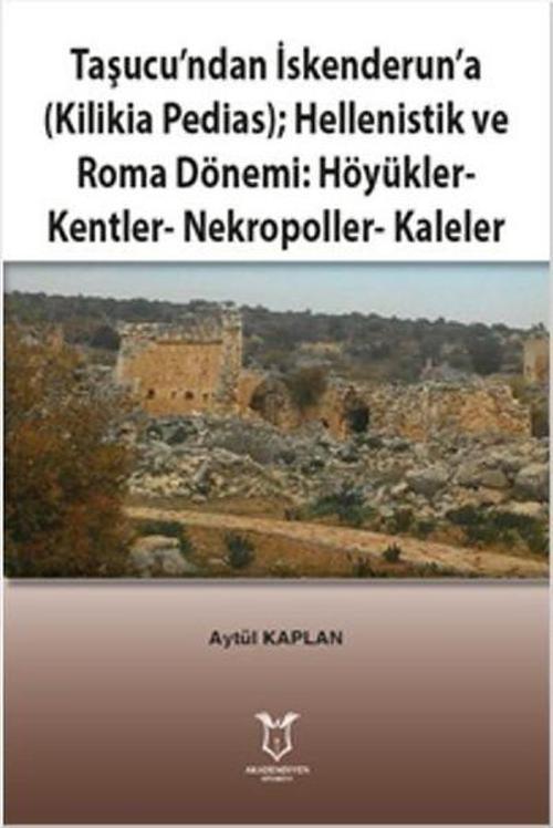 Taşucu'ndan İskenderun'a-Kilikia Pedias-Hellenistik ve Roma Dönemi:Höyükler-Kentler-Nekropoller-Kale