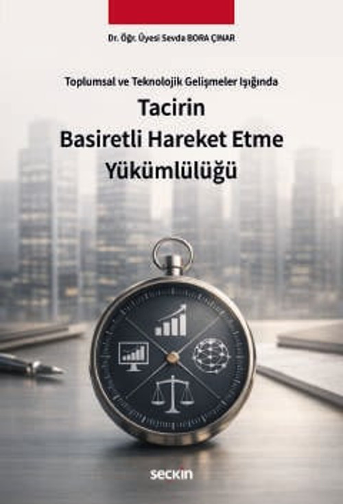 Toplumsal ve Teknolojik Gelişmeler Işığında Tacirin Basiretli Hareket Etme Yükümlülüğü Dr. Öğr. Üyesi Sevda Bora Çınar 1