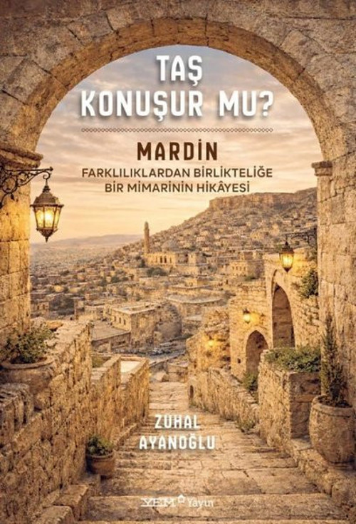 Taş Konuşur mu? Mardin: Farklılıklardan Birlikteliğe Bir Mimarinin Hikayesi