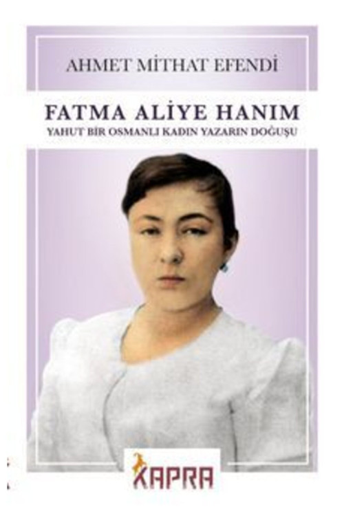 Kapra Fatma Aliye Hanım Yahut Bir Osmanlı Kadın Yazarın Doğuşu