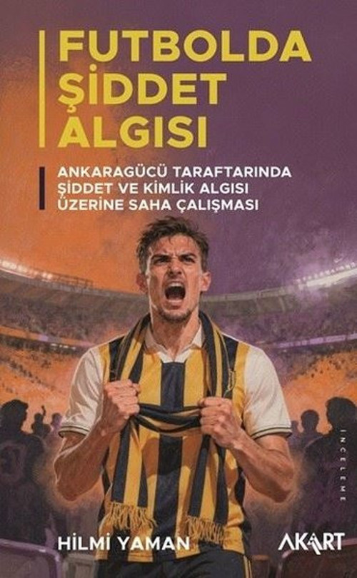 Futbolda Şiddet Algısı: Ankaragücü Taraftarında Şiddet ve Kimlik Algısı Üzerine Saha Çalışması