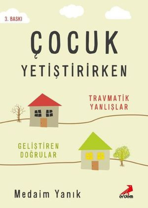 Çocuk Yetiştirirken: -Travmatik Yanlışlar-Geliştiren Doğrular - E-Kitap