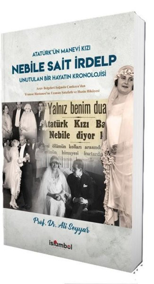 Nebile Sait İrdelp: Unutulan Bir Hayatın Kronolojisi - Atatürk'ün Manevi Kızı
