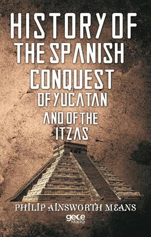 History Of The Spanish Conquest Of Yucatan And Of The Itzas