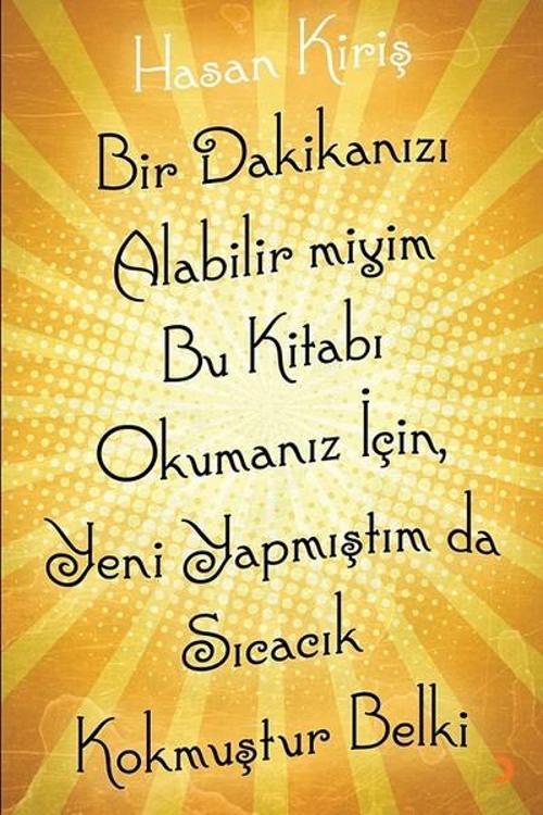 Bir Dakikanızı Alabilir miyim Bu Kitabı Okumanız için Yeni Yapmıştım da Sıcacık Kokmuştur Belki
