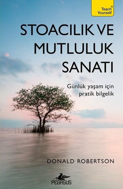 Stoacılık ve Mutluluk Sanatı - Günlük Yaşam İçin Pratik Bilgelik