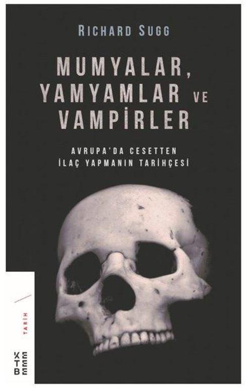 Mumyalar Yamyamlar ve Vampirler-Avrupa'da Cesetten İlaç Yapmanın Tarihçesi