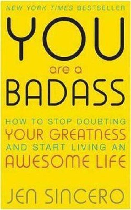 You Are a Badass: How to Stop Doubting Your Greatness and Start Living an Awesome Life
