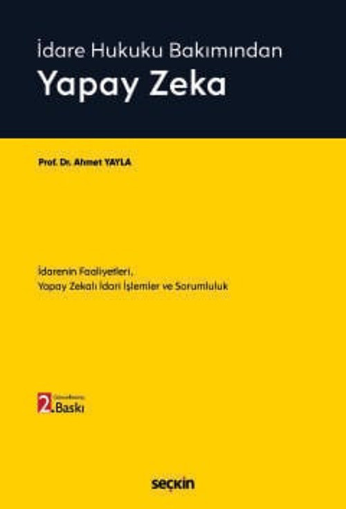 İdare Hukuku Bakımından Yapay Zeka İdarenin Faaliyetleri, Yapay Zekalı İdari İşlemler ve Sorumluluk Prof. Dr. Ahmet Yayl