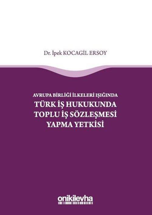 Avrupa Birliği İlkeleri Işığında Türk İş Hukukunda Toplu İş Sözleşmesi Yapma Yetkisi