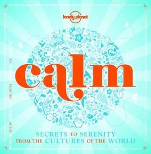 Calm (mini edition): Secrets to Serenity from the Cultures of the World (Lonely Planet)