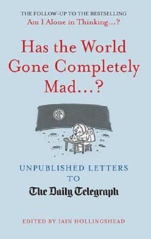 Has the World Gone Completely Mad...?: Unpublished Letters to the Daily Telegraph
