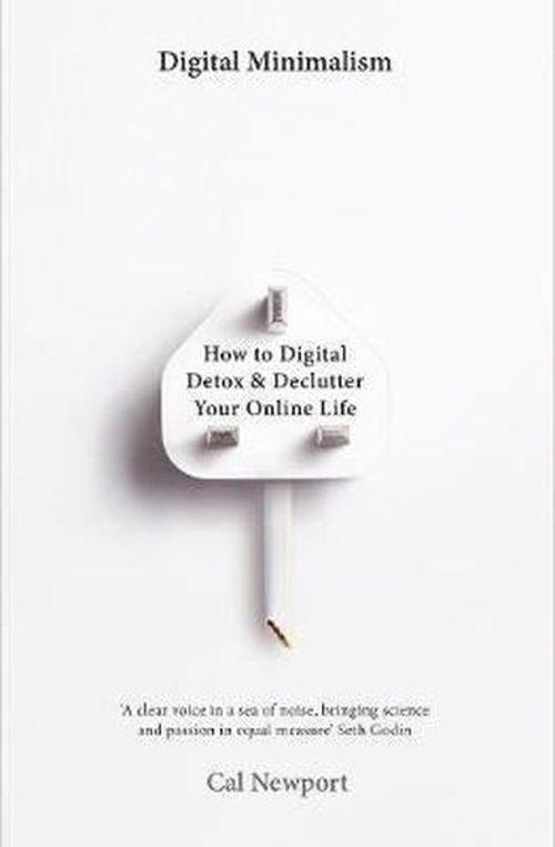 Digital Minimalism: On Living Better with Less Technology