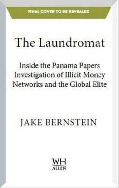 The Laundromat: Inside the Panama Papers Investigation of Illicit Money Networks and the Global Elit