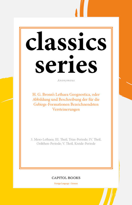 H. G. Bronn's Lethaea Geognostica, oder Abbildung und Beschreibung der für die Gebirgs-Formationen Bezeichnendsten Versteinerungen