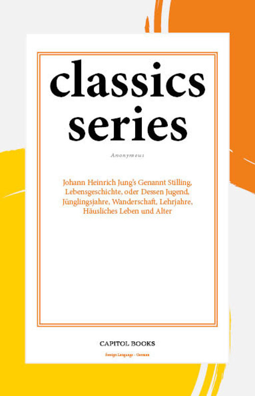 Johann Heinrich Jung's Genannt Stilling, Lebensgeschichte, oder Dessen Jugend, Jünglingsjahre, Wanderschaft, Lehrjahre, Häusliches Leben und Alter