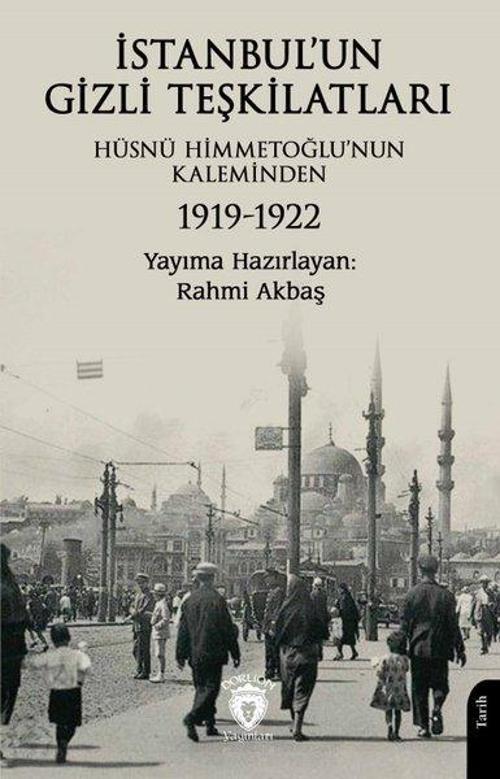 İstanbul'un Gizli Teşkilatları - Hüsnü Himmetoğlu'nun Kaleminden 1919 - 1922