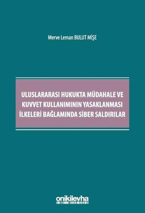Uluslararası Hukukta Müdahale ve Kuvvet Kullanımının Yasaklanması İlkeleri Bağlamında Siber Saldırıl