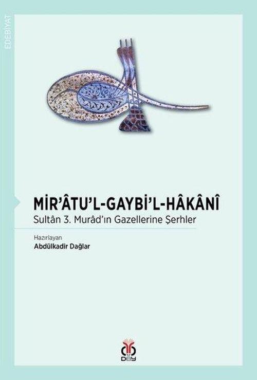 Mir'atu'l-Gaybi'l-Hakani-Sultan 3.Murad'ın Gazellerine Şerhler