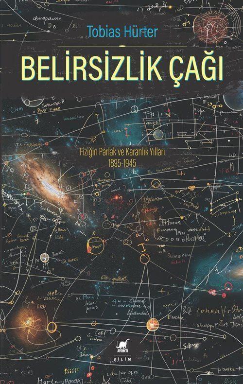Belirsizlik Çağı: Fiziğin Parlak ve Karanlık Yılları 1895-1945