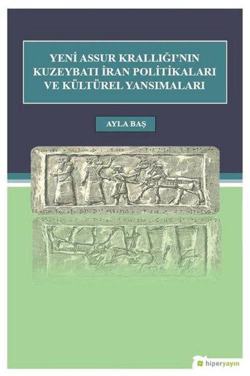Yeni Assur Krallığı'nın Kuzeybatı İran Politikası ve Kültürel Yansımaları