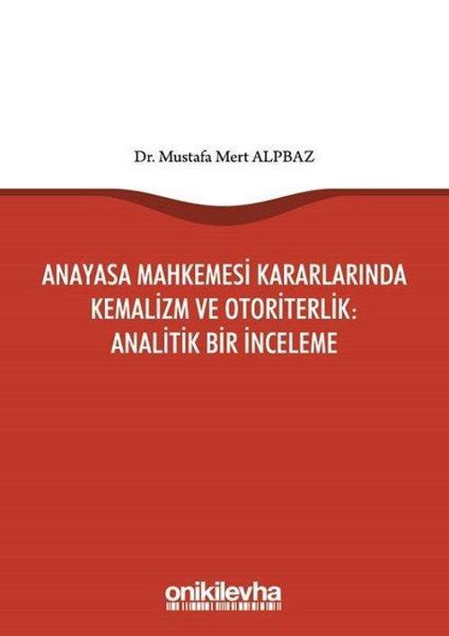 Anayasa Mahkemesi Kararlarında Kemalizm ve Otoriterlik-Analitik Bir İnceleme