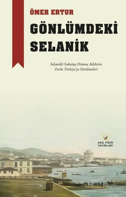 Gönlümdeki Selanik - Selanikli Sabatay Dönme Ailelerin Zorla Türkiye'ye Sürülmeleri