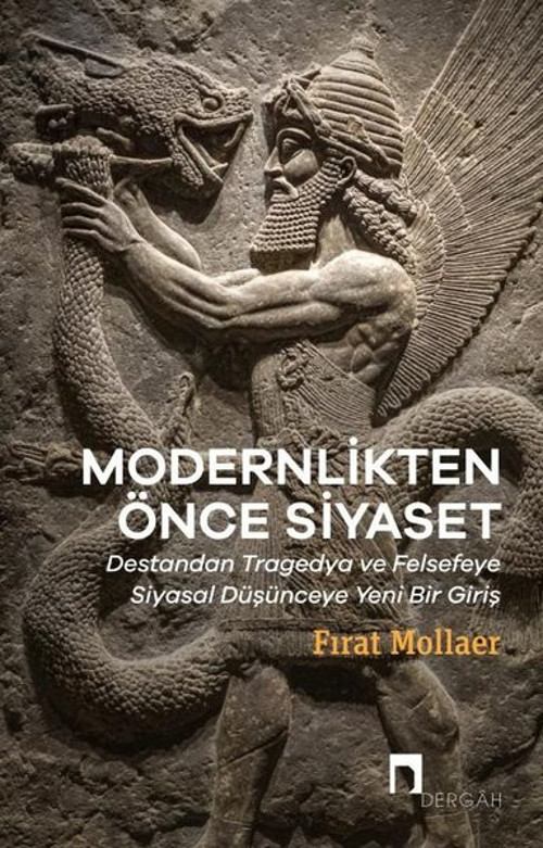 Modernlikten Önce Siyaset: Destandan Tragedya ve Felsefeye Siyasal Düşünceye Yeni Bir Giriş