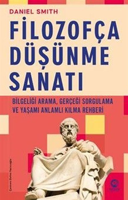 Filozofça Duşunme Sanatı - Bilgeliği Arama Gerçeği Sorgulama ve Yaşamı Anlamlı Kılma Rehberi