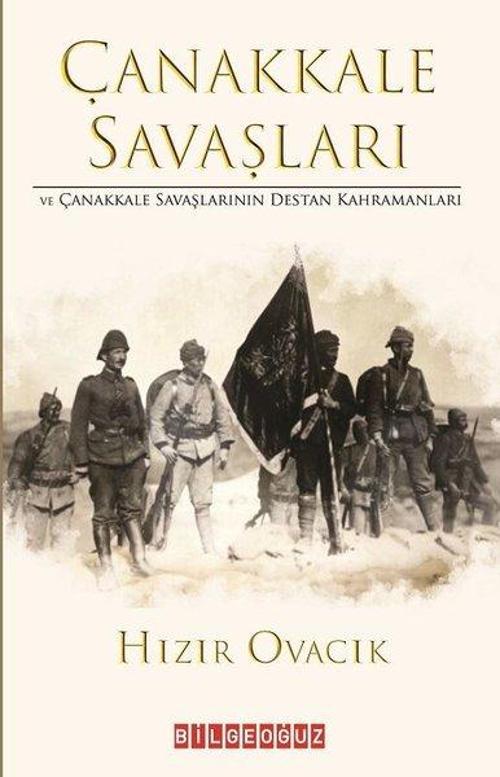 Çanakkale Savaşları ve Çanakkale Savaşlarının Destan Kahramanları